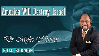 Dr Myles Munroe - America Will Destroy Israel
