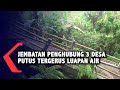 Jembatan Penghubung 3 Desa Putus Tergerus Luapan Air