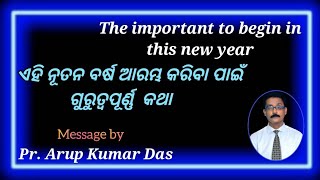 ଏହି ନୂତନ ବର୍ଷ ଆରମ୍ଭ କରିବା ପାଇଁ ଗୁରୁତ୍ୱପୂର୍ଣ୍ଣ କଥା The important to begin in this New year.Pr.A.K.Das