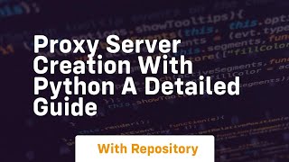 Proxy Server Creation with Python A Detailed Guide