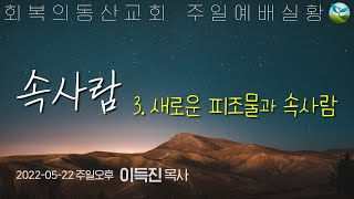 [20220522 주일오후] 속사람 3. 새로운 피조물과 속사람 _창조 본래의 모습  (이득진 목사)