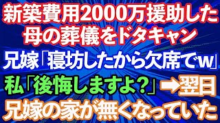 【スカッとする話】新築費用2000万を援助してもらったのに母の葬儀をドタキャンした兄嫁「寝坊したから欠席でw」私「後悔しますよ？」→翌日、兄嫁の家が無くなっていたwww【修羅場】