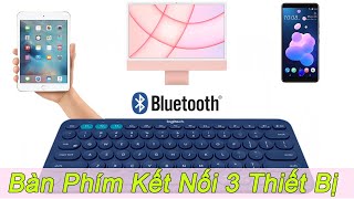 Hướng dẫn kết nối bàn phím Bluetooth cho 3 thiết bị cùng lúc