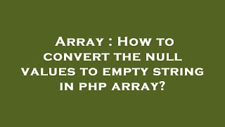 Array : How to convert the null values to empty string in php array?