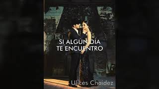 Ulices Chaidez 2019 - Si algún dia te encuentro ft Cheli Madrid