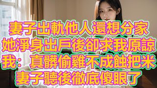 妻子出軌他人還想分家，她淨身出戶後卻求我原諒，我：真髒偷雞不成蝕把米，妻子聽後徹底傻眼了