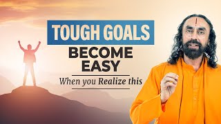 Tough Goals Become Easy When you Realize this | Swami Mukundananda