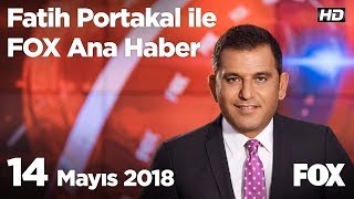 14 Mayıs 2018 Fatih Portakal ile FOX Ana Haber