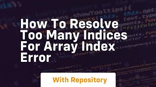 how to resolve too many indices for array index error