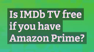 Is IMDb TV free if you have Amazon Prime?