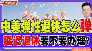 中美弹性退休怎么“弹”？如何办理？海外华人必看！《中美热点》 第306期 Jan 12, 2025