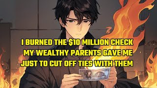I Burned the $10 Million Check My Wealthy Parents Gave Me, Just to Cut off Ties with Them