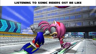 Listening to Sonic Riders OST Be Like: