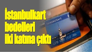 İstanbulkart bedelleri iki katına çıktı