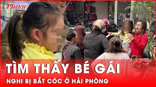 Sau 1 ngày tìm kiếm, cháu bé nghi bị bắt cóc ở Hải Phòng đã được tìm thấy | Thời sự