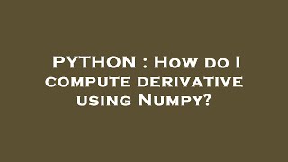 PYTHON : How do I compute derivative using Numpy?
