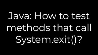 Java: How to test methods that call System.exit()?(5solution)