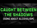 Lyric: Caught Between The Shadows (Gigi Bui) - Song about Alcoholism, Alcoholic, Alcohol Addiction