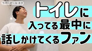 『トイレに入ってる最中に話しかけてくるファン』【ラバーガール 新ネタ】