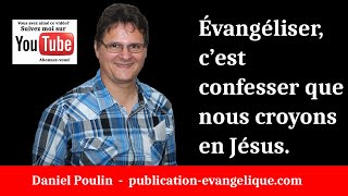 Évangéliser, c’est confesser que nous croyons en Jésus. - Daniel Poulin