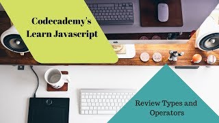 Learn Javascript, Review Types and Operators, codecademy, Javascript Tutorial