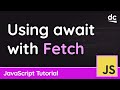 Using Async/Await with the Fetch API - JavaScript Tutorial