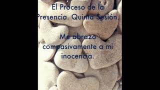 12.- El Proceso de la Presencia  Quinta sesión Me abrazo compasivamente a mi inocencia