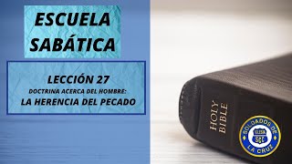 ESCUELA SABÁTICA, LECCIÓN 27 DOCTRINA ACERCA DEL HOMBRE:  LA HERENCIA DEL PECADO