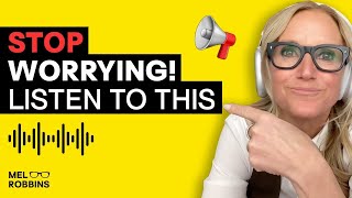 Stop Worrying! Listen to THIS | Mel Robbins