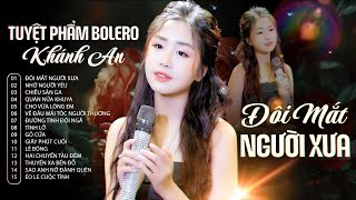 Tuyệt Phẩm Bolero Khánh An - LK Đôi Mắt Người Xưa, Nhớ Người Yêu | Bolero Buồn Gây Nghiện Nghe Là Mê