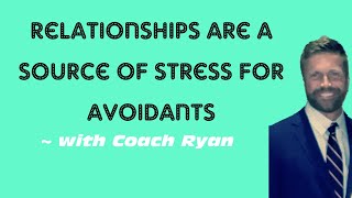 Relationships are a SOURCE of stress for avoidants