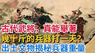 古代武將，真能舉著幾十斤的兵器打一天？出土文物揭秘兵器重量【真正歷史】#歷史#歷史故事#歷史人物#史話館#歷史萬花鏡#奇聞#歷史風雲天下