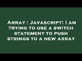 Array : Javascript: I am trying to use a switch statement to push strings to a new array