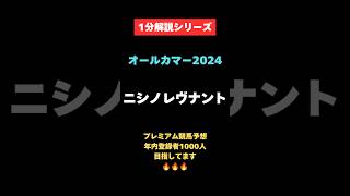 【オールカマー2024】1分解説シリーズ　ニシノレヴナント