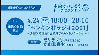 4/24 「ペンギン村ラジオ2021〜湯梨浜町議会に立候補するカントクスペシャル」　中森けいじろうトークセッション@Youtube Live　