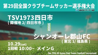 第29回 全国クラブチームサッカー選手権大会 1回戦 マッチNo.1　TSV1973四日市 vs シャンオーレ郡山FC