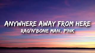 Rag'n'Bone Man, P!nk - Anywhere Away from Here (Lyrics)
