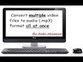★How to convert multiple video files to audio (.mp3) format all at once★