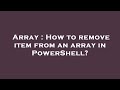 Array : How to remove item from an array in PowerShell?