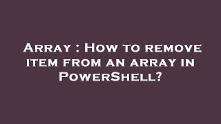 Array : How to remove item from an array in PowerShell?