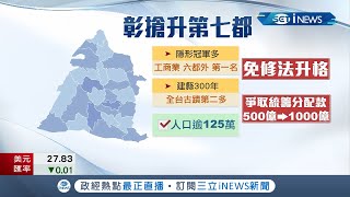 彰化縣爭取升格第七都！人口數已跨越升格直轄市的門檻 藍綠民代北上喊:搶進第七都│記者 嚴俊強 于家豪 侯彩紅│【台灣要聞】20211027│三立iNEWS