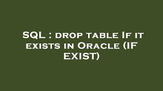 SQL : drop table If it exists in Oracle (IF EXIST)