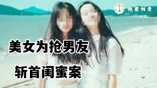 吉林两美女为抢男友，残忍将闺蜜斩首，案中案直到10年后才真相大白