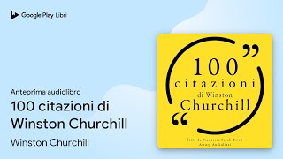 100 citazioni di Winston Churchill di Winston Churchill · Anteprima audiolibro