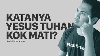 Katanya Yesus Tuhan, Kok Mati?