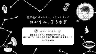 『菅原敏のポエトリーカウンセング おやすみ、子うさぎ』第二十七回「好きだった人に婚約相手がいました。嘘をついていた彼に小さなお仕置きは出来ますか。」