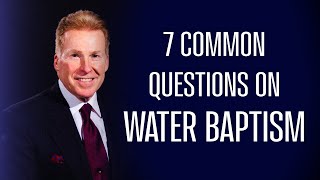 7 Common Questions On Water Baptism