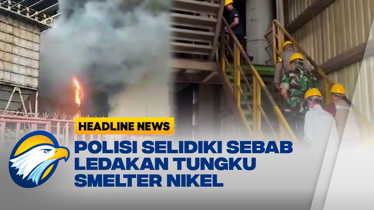 Polisi Cari Sebab Kebakaran Tungku Smelter Nikel Di Morowali - YouTube