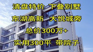 清盘特惠总价300万+，东湖高新区，大悦城旁，下叠别墅，实用300平+武汉别墅下叠别墅有院子的家 高性价比好房 叠拼别墅 大花园