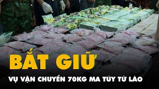 Bắt giữ vụ vận chuyển 70kg ma túy từ Lào vào Việt Nam